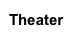 Theater
